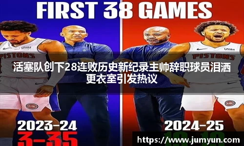 活塞队创下28连败历史新纪录主帅辞职球员泪洒更衣室引发热议
