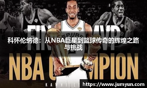 科怀伦纳德：从NBA巨星到篮球传奇的辉煌之路与挑战